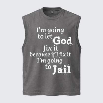 Washed Tank Top - I’m Going to Let God Fix It Because if I Fix It I’m Going to Jail