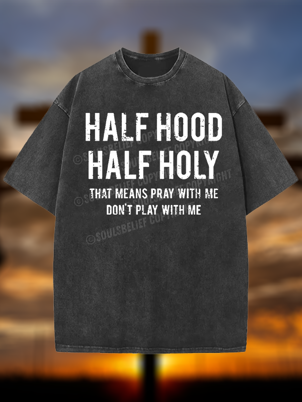 Half Hood Half Holy That Means Pray With Me Don't Play With Me Jesus God Christian Washed T-Shirt