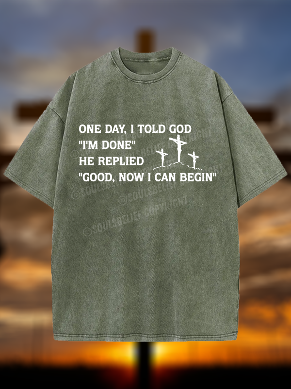 Good Now I Can Begin Jesus God Christian Washed T-Shirt