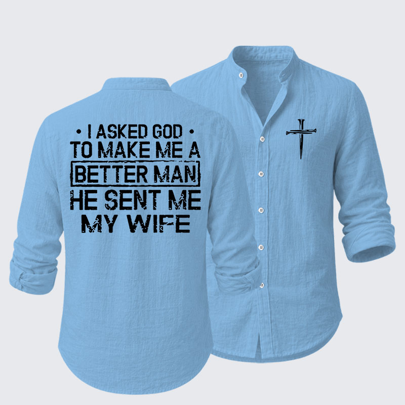  I Asked God To Make Me A Better Man He Sent Me My Wife Resort Casual Shirt