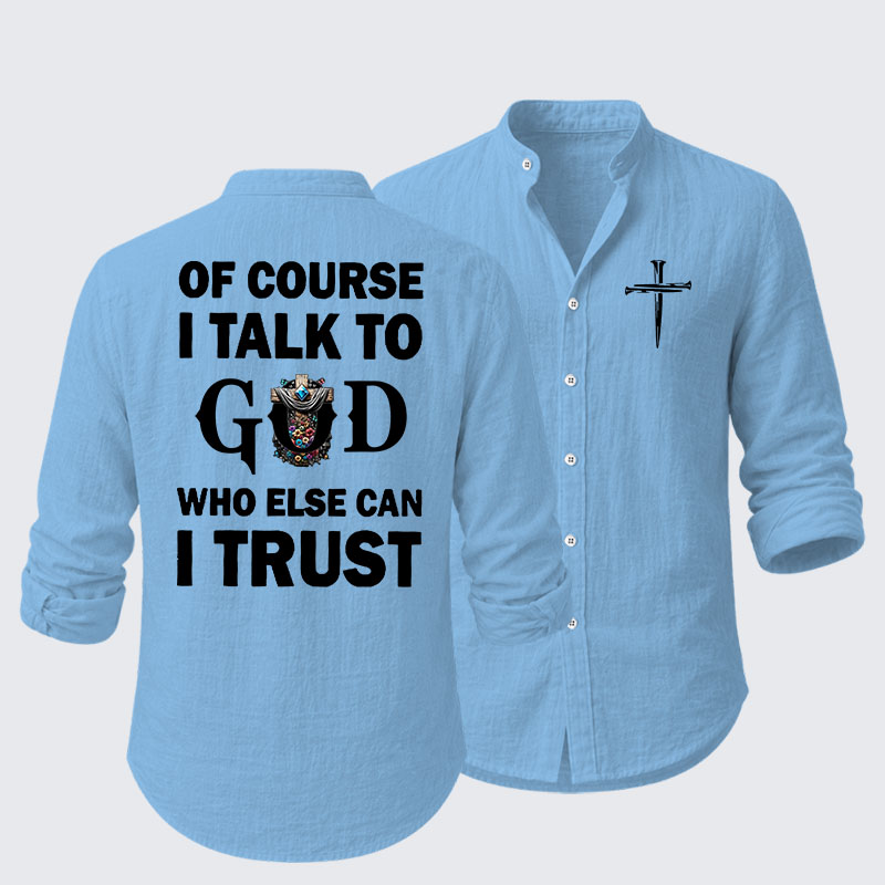 Of Course I Talk To God Who Else Can I Trust Resort Casual Shirt