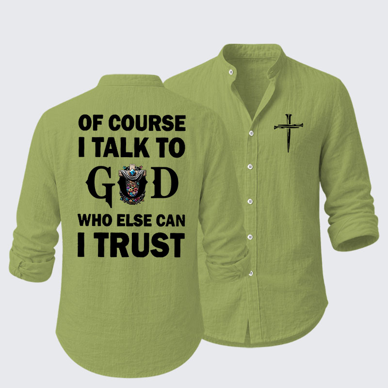 Of Course I Talk To God Who Else Can I Trust Resort Casual Shirt