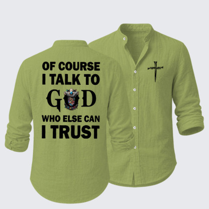 Of Course I Talk To God Who Else Can I Trust Resort Casual Shirt