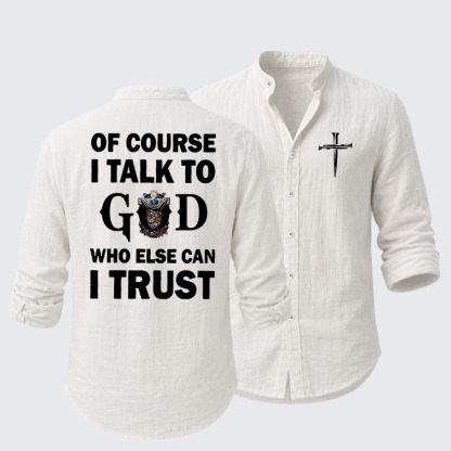 Of Course I Talk To God Who Else Can I Trust Resort Casual Shirt