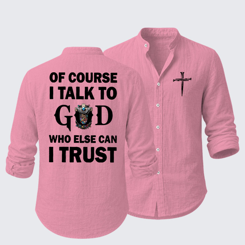Of Course I Talk To God Who Else Can I Trust Resort Casual Shirt