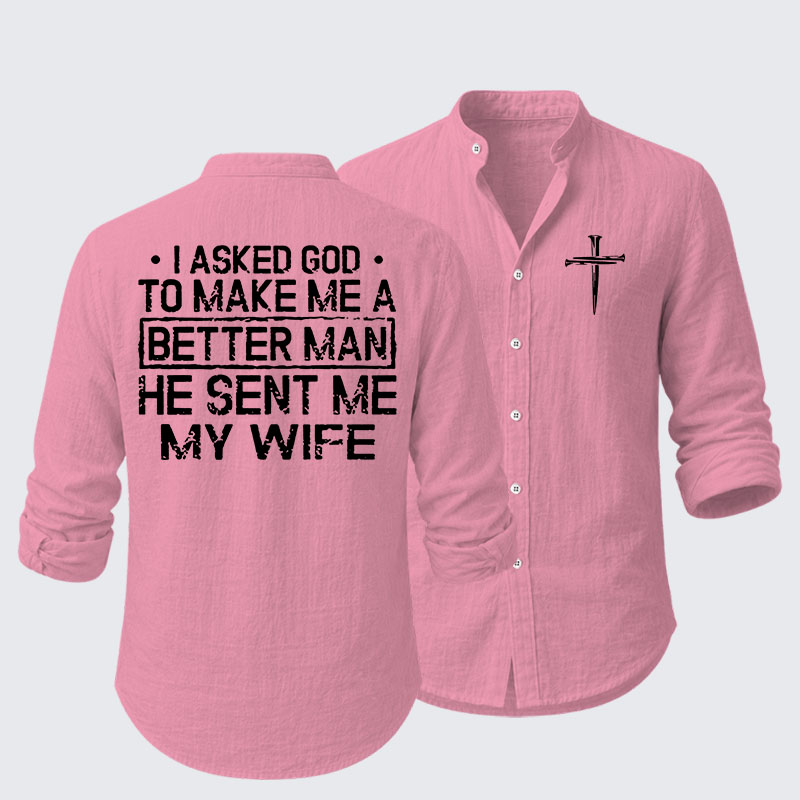  I Asked God To Make Me A Better Man He Sent Me My Wife Resort Casual Shirt