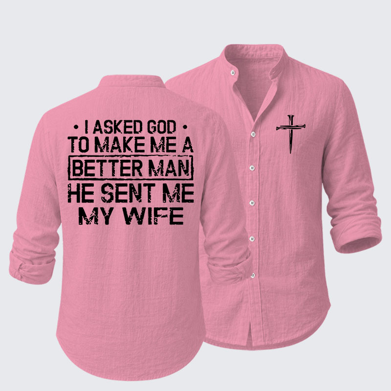  I Asked God To Make Me A Better Man He Sent Me My Wife Resort Casual Shirt