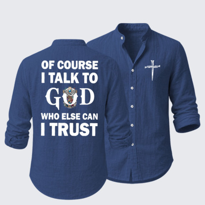 Of Course I Talk To God Who Else Can I Trust Resort Casual Shirt