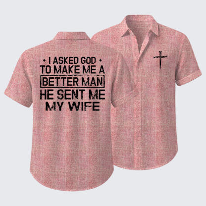 I Asked God To Make Me A Better Man He Sent Me My Wife Short Sleeve Shirt
