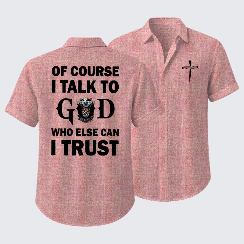 Of Course I Talk To God Who Else Can I Trust Short Sleeve Shirt