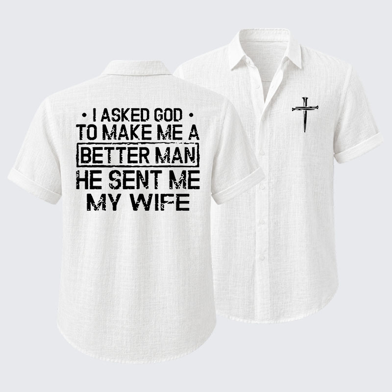 I Asked God To Make Me A Better Man He Sent Me My Wife Short Sleeve Shirt