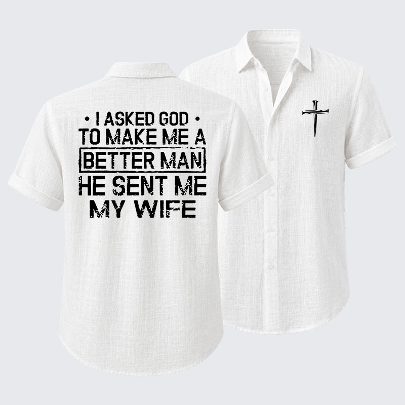 I Asked God To Make Me A Better Man He Sent Me My Wife Short Sleeve Shirt