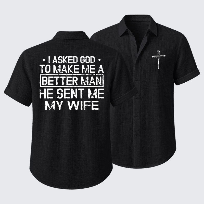 I Asked God To Make Me A Better Man He Sent Me My Wife Short Sleeve Shirt