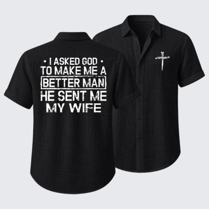 I Asked God To Make Me A Better Man He Sent Me My Wife Short Sleeve Shirt