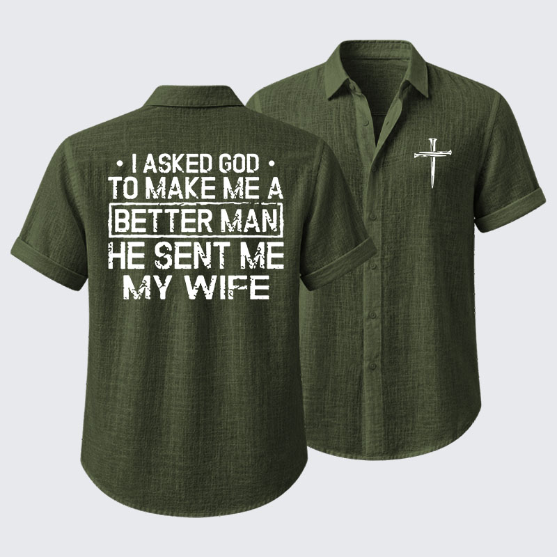 I Asked God To Make Me A Better Man He Sent Me My Wife Short Sleeve Shirt