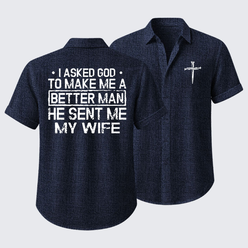 I Asked God To Make Me A Better Man He Sent Me My Wife Short Sleeve Shirt