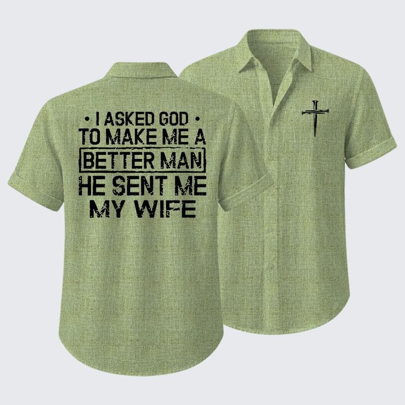 I Asked God To Make Me A Better Man He Sent Me My Wife Short Sleeve Shirt
