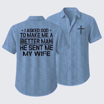 I Asked God To Make Me A Better Man He Sent Me My Wife Short Sleeve Shirt
