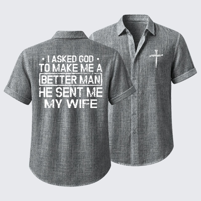 I Asked God To Make Me A Better Man He Sent Me My Wife Short Sleeve Shirt