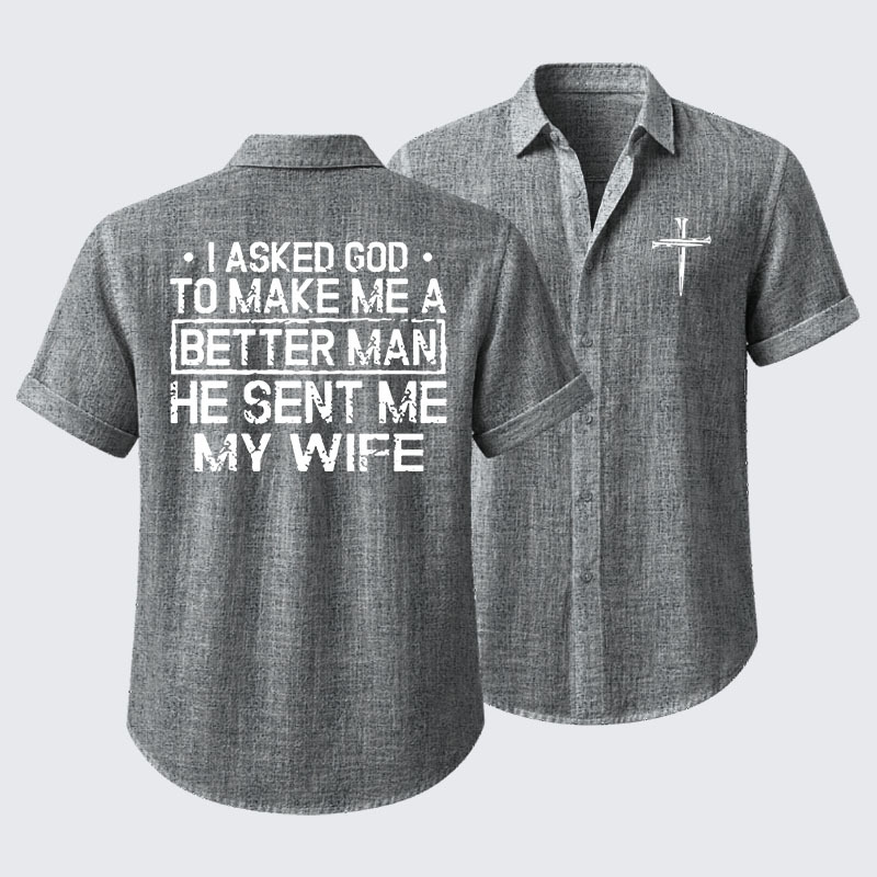 I Asked God To Make Me A Better Man He Sent Me My Wife Short Sleeve Shirt