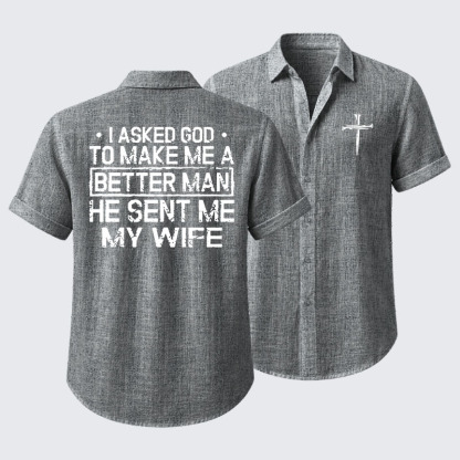 I Asked God To Make Me A Better Man He Sent Me My Wife Short Sleeve Shirt
