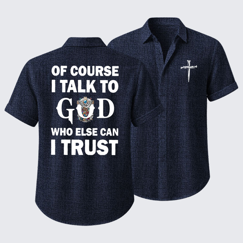 Of Course I Talk To God Who Else Can I Trust Short Sleeve Shirt