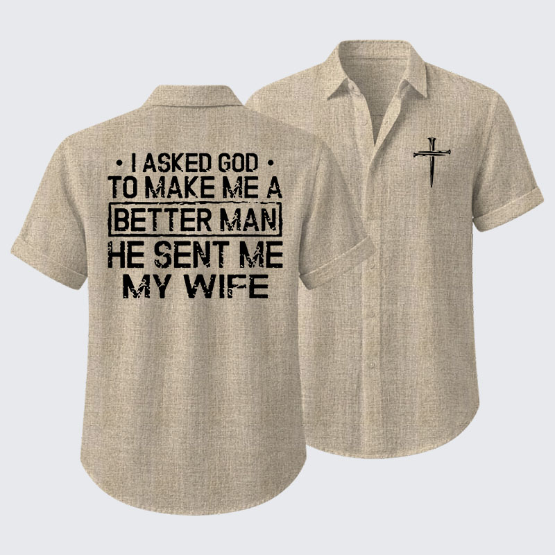 I Asked God To Make Me A Better Man He Sent Me My Wife Short Sleeve Shirt