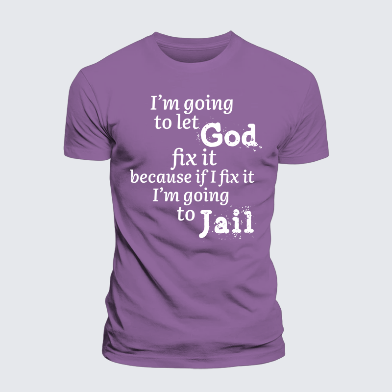 I’m Going to Let God Fix It Because if I Fix It I’m Going to Jail  Jesus God Christian Premium Mercerized Cotton Tee