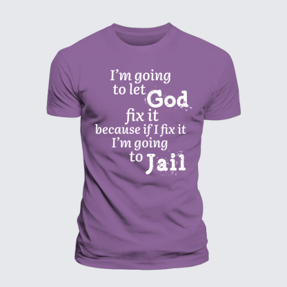 I’m Going to Let God Fix It Because if I Fix It I’m Going to Jail  Jesus God Christian Premium Mercerized Cotton Tee