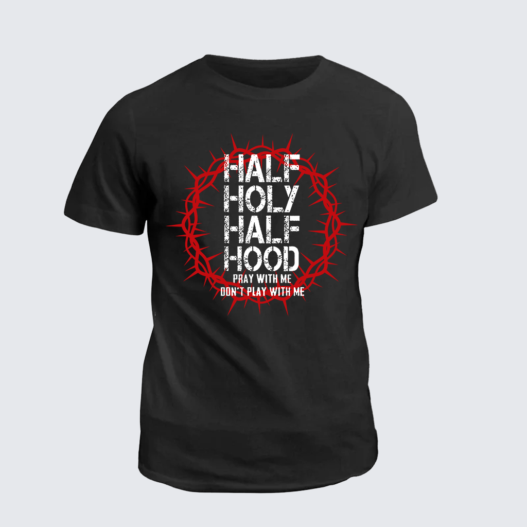 Half Hood Half Holy That Means Pray With Me Don't Play With Me Jesus God Christian Cotton T-Shirt