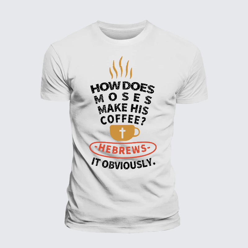 How Does Moses Make His Coffee Jesus God Christian Premium Mercerized Cotton Tee