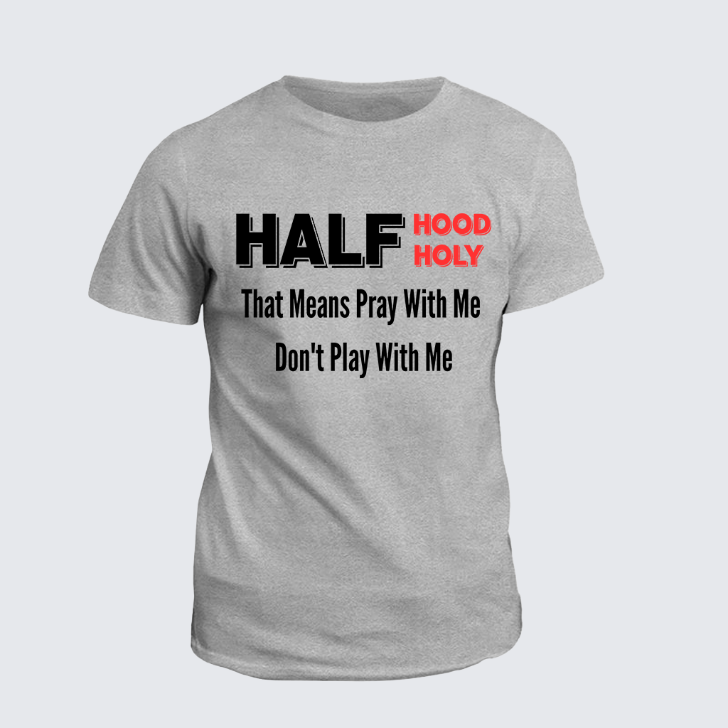 Half Hood Half Holy That Means Pray With Me Don't Play With Me Jesus God Christian Cotton T-Shirt