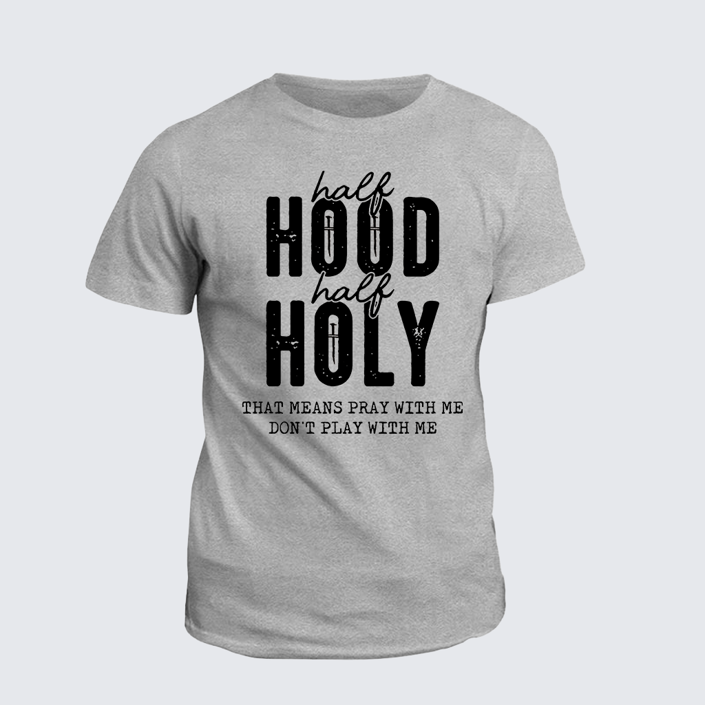 Half Hood Half Holy That Means Pray With Me Don't Play With Me Jesus God Christian Cotton T-Shirt