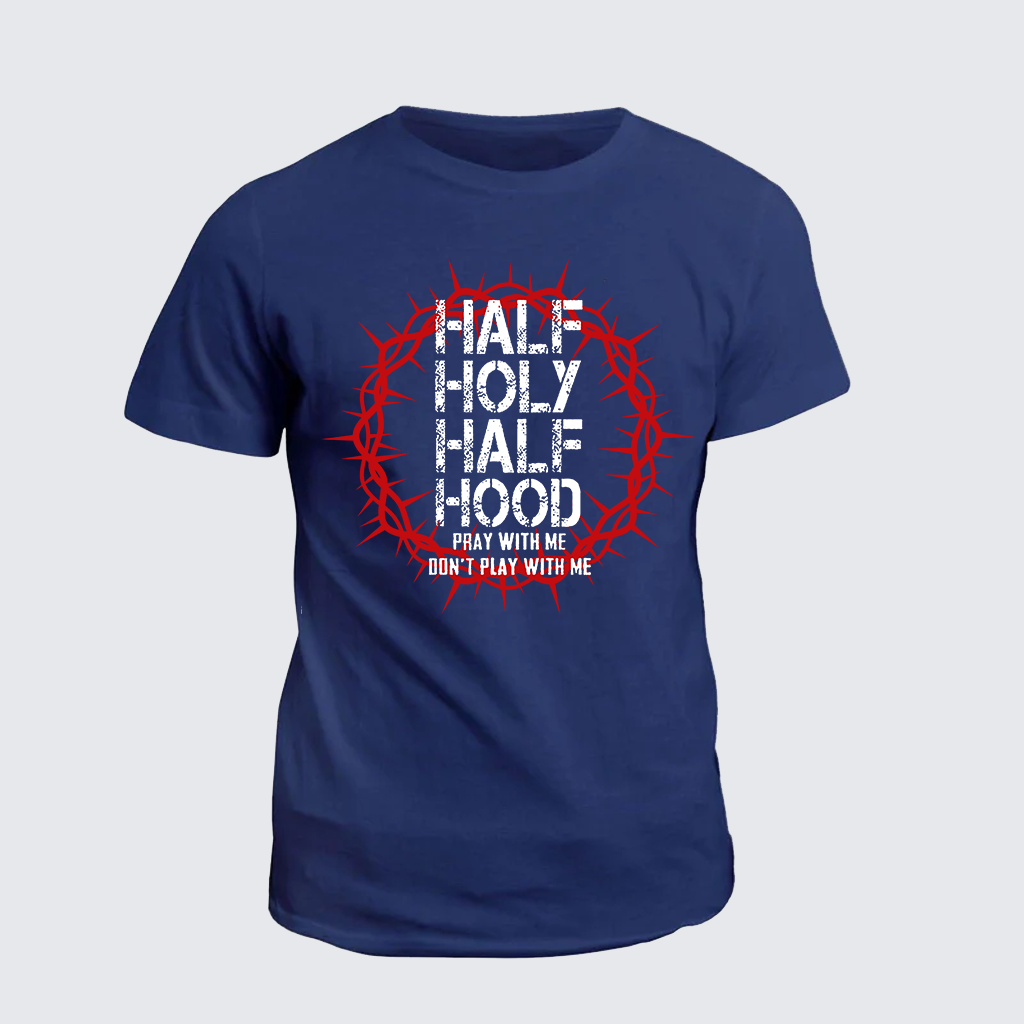 Half Hood Half Holy That Means Pray With Me Don't Play With Me Jesus God Christian Cotton T-Shirt