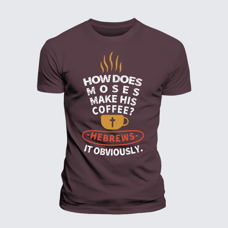 How Does Moses Make His Coffee Jesus God Christian Premium Mercerized Cotton Tee
