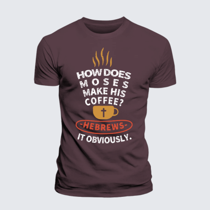 How Does Moses Make His Coffee Jesus God Christian Premium Mercerized Cotton Tee