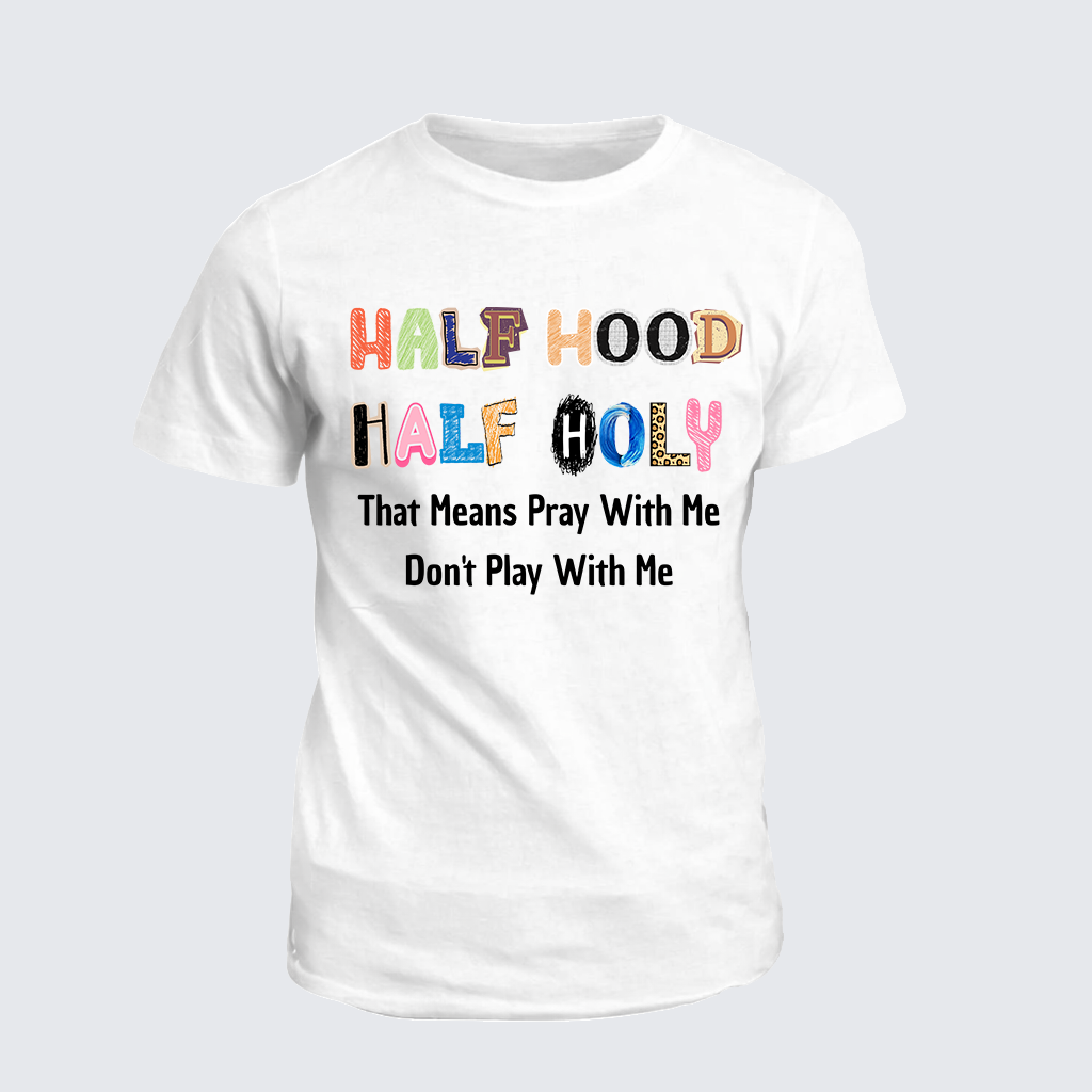 Half Hood Half Holy That Means Pray With Me Don't Play With Me Jesus God Christian Cotton T-Shirt