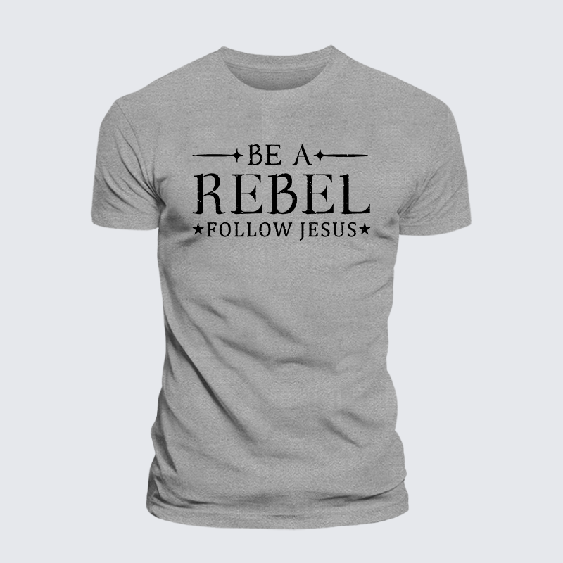 Be A Rebel Follow Jesus Jesus God Christian Cotton T-Shirt
