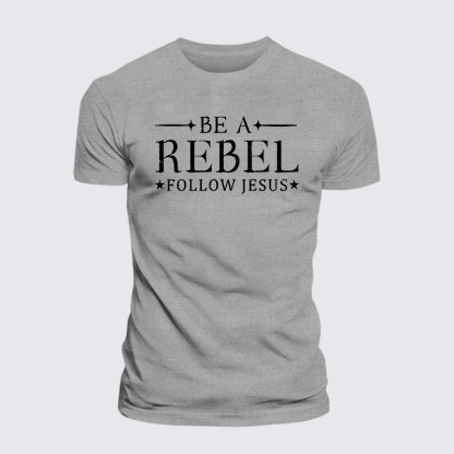 Be A Rebel Follow Jesus Jesus God Christian Cotton T-Shirt