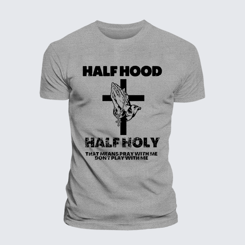 Half Hood Half Holy That Means Pray With Me Don't Play With Me  Jesus God Christian Cotton T-Shirt