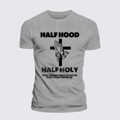 Half Hood Half Holy That Means Pray With Me Don't Play With Me  Jesus God Christian Cotton T-Shirt