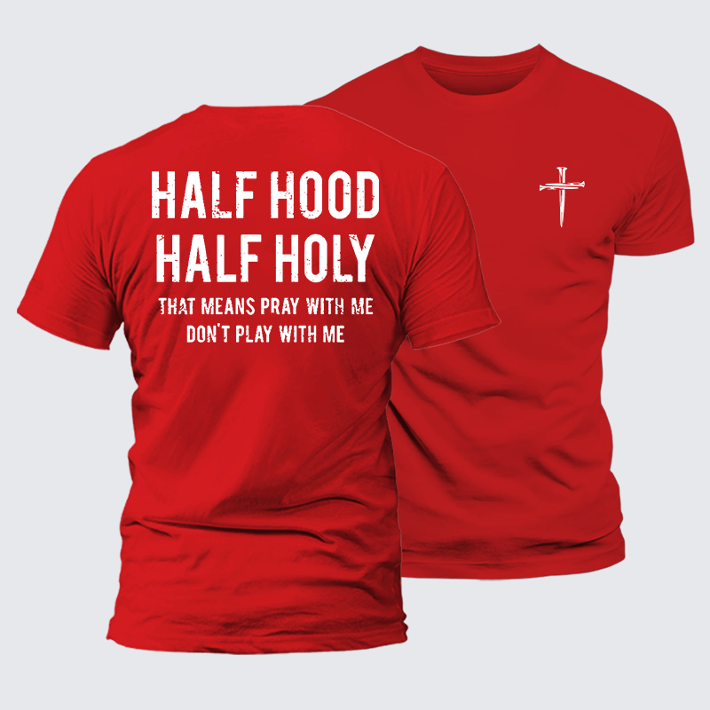 Half Hood Half Holy That Means Pray With Me Don't Play With Me Jesus God Christian Cotton T-Shirt