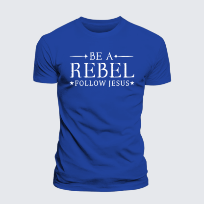 Be A Rebel Follow Jesus Jesus God Christian Cotton T-Shirt
