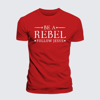 Be A Rebel Follow Jesus Jesus God Christian Cotton T-Shirt
