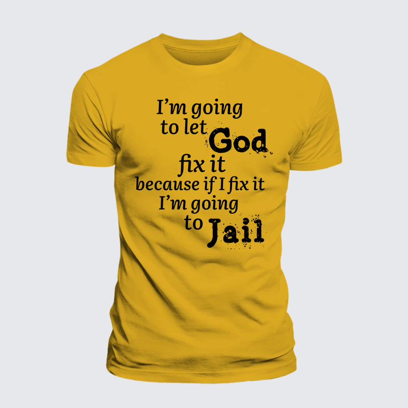 I’m Going to Let God Fix It Because if I Fix It I’m Going to Jail  Jesus God Christian Premium Mercerized Cotton Tee
