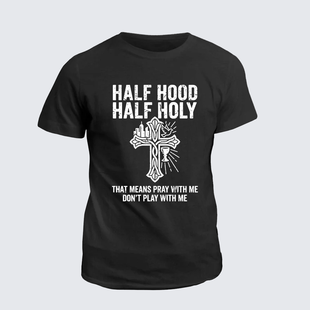 Half Hood Half Holy That Means Pray With Me Don't Play With Me Jesus God Christian Cotton T-Shirt