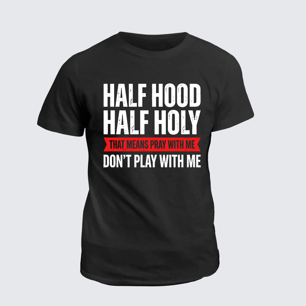 Half Hood Half Holy That Means Pray With Me Don't Play With Me Jesus God Christian Cotton T-Shirt