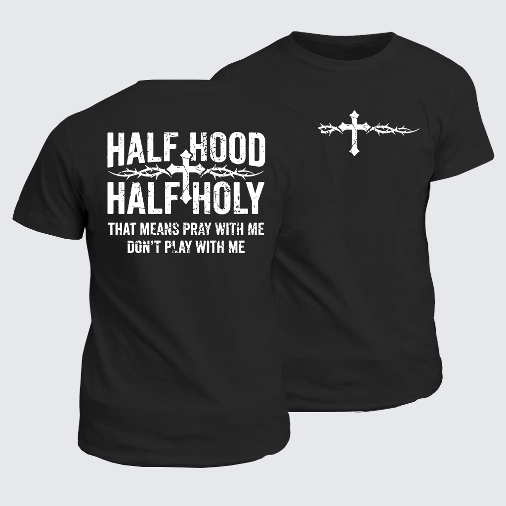 Half Hood Half Holy That Means Pray With Me Don't Play With Me Jesus God Christian Cotton T-Shirt
