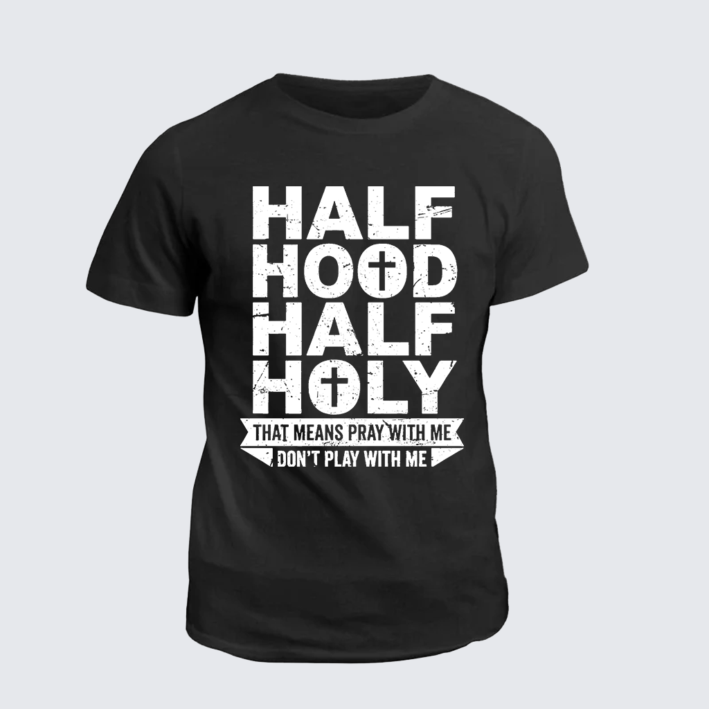 Half Hood Half Holy That Means Pray With Me Don't Play With Me Jesus God Christian Cotton T-Shirt