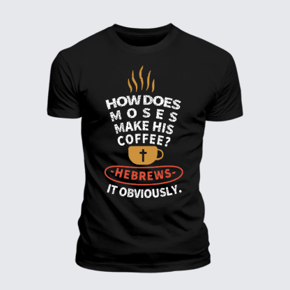 How Does Moses Make His Coffee Jesus God Christian Premium Mercerized Cotton Tee
